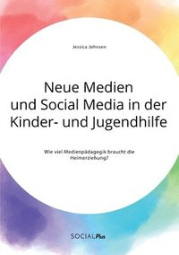 bokomslag Neue Medien und Social Media in der Kinder- und Jugendhilfe. Wie viel Medienpadagogik braucht die Heimerziehung?