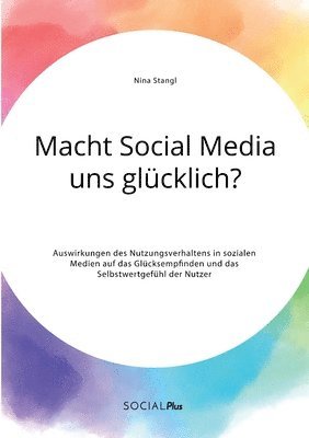 bokomslag Macht Social Media uns glücklich? Auswirkungen des Nutzungsverhaltens in sozialen Medien auf das Glücksempfinden und das Selbstwertgefühl der Nutzer