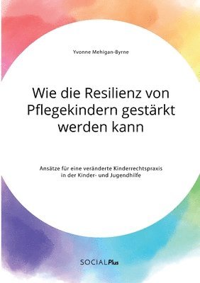 bokomslag Wie die Resilienz von Pflegekindern gestärkt werden kann. Ansätze für eine veränderte Kinderrechtspraxis in der Kinder- und Jugendhilfe