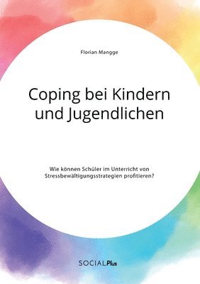 bokomslag Coping bei Kindern und Jugendlichen. Wie können Schüler im Unterricht von Stressbewältigungsstrategien profitieren?