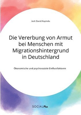 bokomslag Vererbung von Armut bei Menschen mit Migrationshintergrund in Deutschland. Ökonomische und psychosoziale Einflussfaktoren