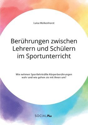 bokomslag Beruhrungen zwischen Lehrern und Schulern im Sportunterricht. Wie nehmen Sportlehrkrafte Koerperberuhrungen wahr und wie gehen sie mit ihnen um?