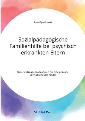 bokomslag Sozialpadagogische Familienhilfe bei psychisch erkrankten Eltern. Unterstutzende Massnahmen fur eine gesunde Entwicklung des Kindes