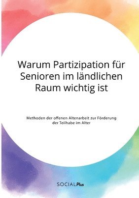 bokomslag Warum Partizipation fr Senioren im lndlichen Raum wichtig ist. Methoden der offenen Altenarbeit zur Frderung der Teilhabe im Alter