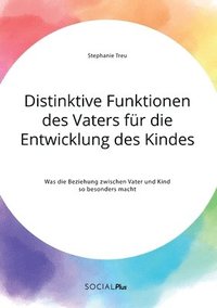 bokomslag Distinktive Funktionen des Vaters für die Entwicklung des Kindes. Was die Beziehung zwischen Vater und Kind so besonders macht
