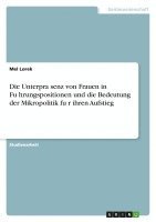 bokomslag Die Unterpra¿senz von Frauen in Fu¿hrungspositionen und die Bedeutung der Mikropolitik fu¿r ihren Aufstieg