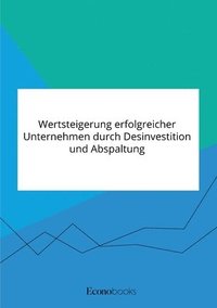 bokomslag Wertsteigerung erfolgreicher Unternehmen durch Desinvestition und Abspaltung