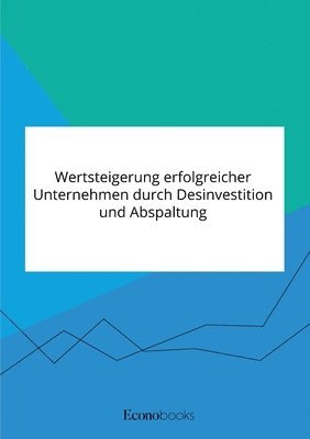 bokomslag Wertsteigerung erfolgreicher Unternehmen durch Desinvestition und Abspaltung