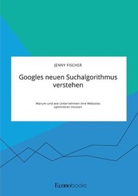 bokomslag Googles neuen Suchalgorithmus verstehen. Warum und wie Unternehmen ihre Websites optimieren müssen