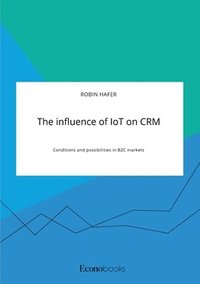 bokomslag The influence of IoT on CRM. Conditions and possibilities in B2C markets