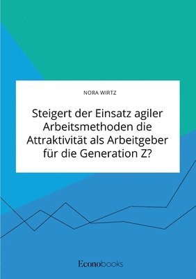 bokomslag Steigert der Einsatz agiler Arbeitsmethoden die Attraktivitat als Arbeitgeber fur die Generation Z?