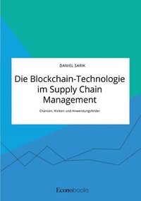 bokomslag Die Blockchain-Technologie im Supply Chain Management. Chancen, Risiken und Anwendungsfelder