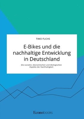 bokomslag E-Bikes und die nachhaltige Entwicklung in Deutschland. Die sozialen, konomischen und kologischen Aspekte der Nachhaltigkeit