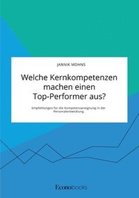 bokomslag Welche Kernkompetenzen machen einen Top-Performer aus? Empfehlungen fur die Kompetenzaneignung in der Personalentwicklung