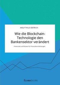 bokomslag Wie die Blockchain-Technologie den Bankensektor verandert. Potenziale und Risiken fur Finanzdienstleistungen