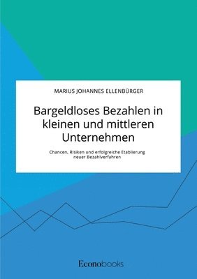 Marius Johannes Ellenbürger - Bargeldloses Bezahlen in kleinen und mittleren Unternehmen. Chancen, Risiken und erfolgreiche Etablierung neuer Bezahlverfahren, Häftad