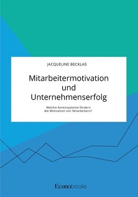 bokomslag Mitarbeitermotivation und Unternehmenserfolg. Welche Anreizsysteme foerdern die Motivation von Mitarbeitern?