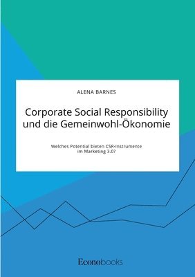 bokomslag Corporate Social Responsibility und die Gemeinwohl-konomie. Welches Potential bieten CSR-Instrumente im Marketing 3.0?