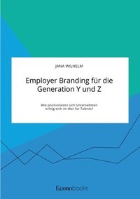 bokomslag Employer Branding für die Generation Y und Z. Wie positionieren sich Unternehmen erfolgreich im War for Talents?