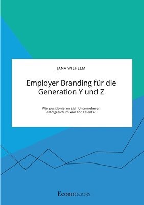 bokomslag Employer Branding für die Generation Y und Z. Wie positionieren sich Unternehmen erfolgreich im War for Talents?