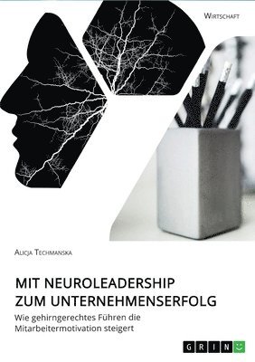 bokomslag Mit Neuroleadership zum Unternehmenserfolg. Wie gehirngerechtes Fuhren die Mitarbeitermotivation steigert