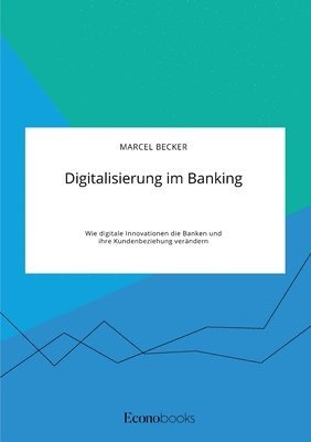 Digitalisierung im Banking. Wie digitale Innovationen die Banken und ihre Kundenbeziehung verandern 1