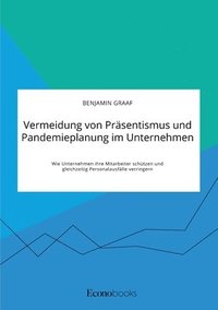 bokomslag Vermeidung von Prasentismus und Pandemieplanung im Unternehmen. Wie Unternehmen ihre Mitarbeiter schutzen und gleichzeitig Personalausfalle verringern