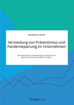 bokomslag Vermeidung von Präsentismus und Pandemieplanung im Unternehmen. Wie Unternehmen ihre Mitarbeiter schützen und gleichzeitig Personalausfälle verringern