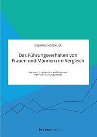 bokomslag Das Fhrungsverhalten von Frauen und Mnnern im Vergleich. Wie unterscheiden sich weibliche und mnnliche Fhrungskrfte?