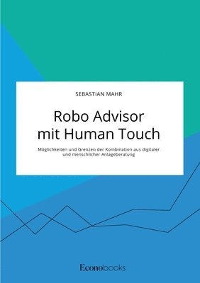 bokomslag Robo Advisor mit Human Touch. Moeglichkeiten und Grenzen der Kombination aus digitaler und menschlicher Anlageberatung
