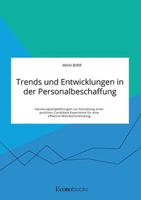 bokomslag Trends und Entwicklungen in der Personalbeschaffung. Handlungsempfehlungen zur Gestaltung einer positiven Candidate Experience fr eine effektive Mitarbeiterbindung