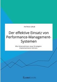 bokomslag Der effektive Einsatz von Performance-Management-Systemen. Wie Unternehmen neue Strategien implementieren koennen