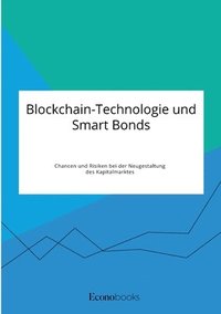 bokomslag Blockchain-Technologie und Smart Bonds. Chancen und Risiken bei der Neugestaltung des Kapitalmarktes