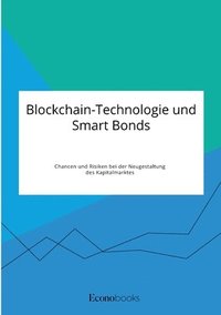 bokomslag Blockchain-Technologie und Smart Bonds. Chancen und Risiken bei der Neugestaltung des Kapitalmarktes
