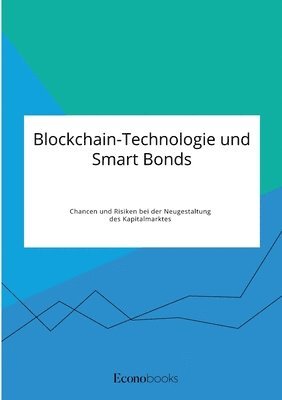 bokomslag Blockchain-Technologie und Smart Bonds. Chancen und Risiken bei der Neugestaltung des Kapitalmarktes