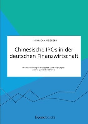 Chinesische IPOs in der deutschen Finanzwirtschaft. Die Auswirkung chinesischer Erstnotierungen an der Deutschen Boerse 1