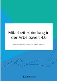 bokomslag Mitarbeiterbindung in der Arbeitswelt 4.0. Warum Manager einen neuen Fuhrungsstil brauchen