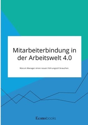 bokomslag Mitarbeiterbindung in der Arbeitswelt 4.0. Warum Manager einen neuen Fuhrungsstil brauchen