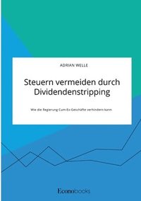 bokomslag Steuern vermeiden durch Dividendenstripping. Wie die Regierung Cum-Ex-Geschäfte verhindern kann