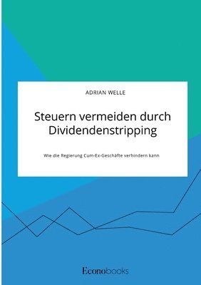bokomslag Steuern vermeiden durch Dividendenstripping. Wie die Regierung Cum-Ex-Geschäfte verhindern kann