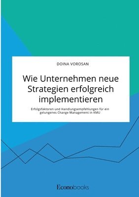 Doina Vorosan - Wie Unternehmen neue Strategien erfolgreich implementieren. Erfolgsfaktoren und Handlungsempfehlungen für ein gelungenes Change Management in KMU, Häftad