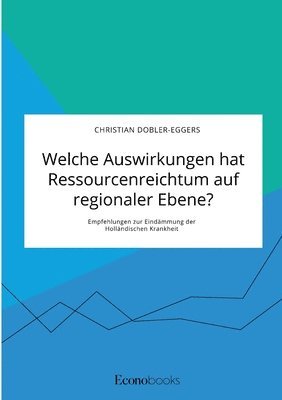 bokomslag Welche Auswirkungen hat Ressourcenreichtum auf regionaler Ebene? Empfehlungen zur Eindammung der Hollandischen Krankheit