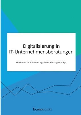 bokomslag Digitalisierung in IT-Unternehmensberatungen. Wie Industrie 4.0 Beratungsdienstleistungen prägt