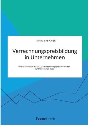 bokomslag Verrechnungspreisbildung in Unternehmen. Wie wirken sich die OECD-Verrechnungspreismethoden auf Steuersätze aus?