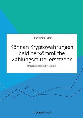 bokomslag Koennen Kryptowahrungen bald herkoemmliche Zahlungsmittel ersetzen? Voraussetzungen und Prognosen