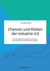 bokomslag Chancen und Risiken der Industrie 4.0. Wie die Digitalisierung für kleine und mittelständische Unternehmen gelingt
