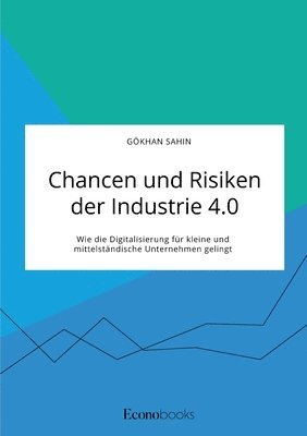 bokomslag Chancen und Risiken der Industrie 4.0. Wie die Digitalisierung fur kleine und mittelstandische Unternehmen gelingt