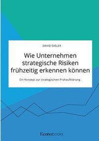 bokomslag Wie Unternehmen strategische Risiken frhzeitig erkennen knnen. Ein Konzept zur strategischen Frhaufklrung