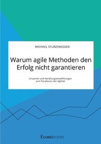 bokomslag Warum agile Methoden den Erfolg nicht garantieren. Ursachen und Handlungsempfehlungen zum Paradoxon der Agilitat