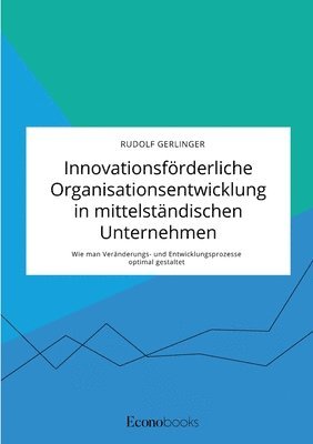 bokomslag Innovationsfoerderliche Organisationsentwicklung in mittelstandischen Unternehmen. Wie man Veranderungs- und Entwicklungsprozesse optimal gestaltet